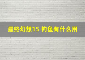 最终幻想15 钓鱼有什么用